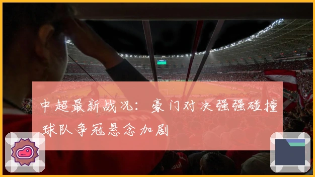 中超最新战况：豪门对决强强碰撞 球队争冠悬念加剧