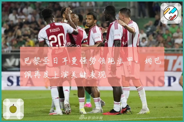 巴黎圣日耳曼强势领跑法甲，姆巴佩再度上演关键表现