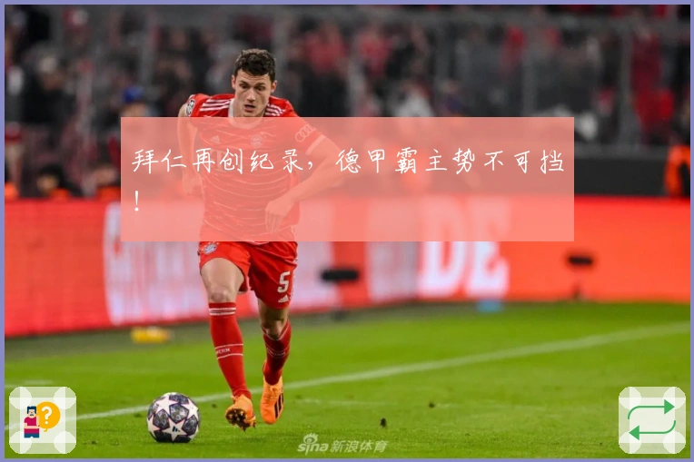 拜仁再创纪录，德甲霸主势不可挡！
