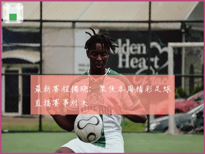 最新赛程揭晓：聚焦本周精彩足球直播赛事对决