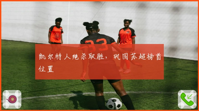 凯尔特人绝杀取胜，巩固苏超榜首位置